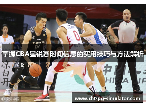 掌握CBA星锐赛时间信息的实用技巧与方法解析