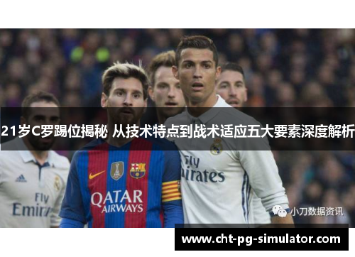 21岁C罗踢位揭秘 从技术特点到战术适应五大要素深度解析
