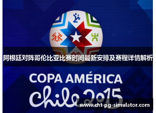 阿根廷对阵哥伦比亚比赛时间最新安排及赛程详情解析