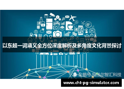 以东超一词涵义全方位深度解析及多角度文化背景探讨
