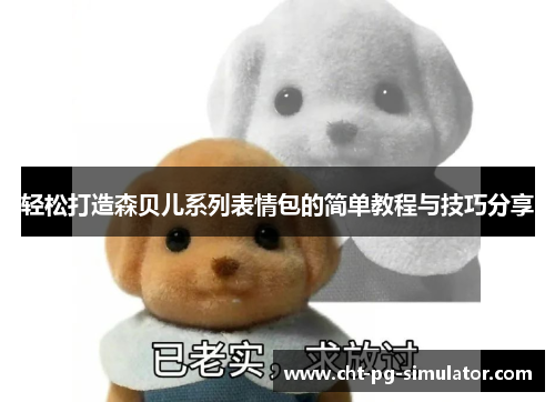 轻松打造森贝儿系列表情包的简单教程与技巧分享