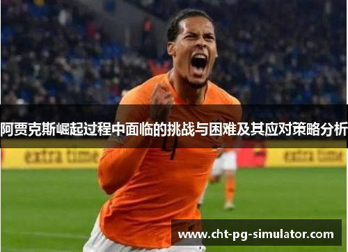 阿贾克斯崛起过程中面临的挑战与困难及其应对策略分析