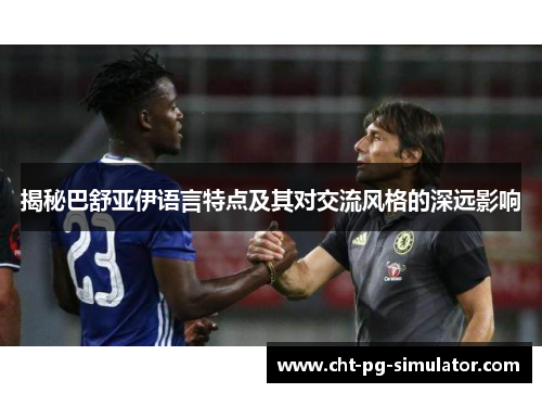 揭秘巴舒亚伊语言特点及其对交流风格的深远影响