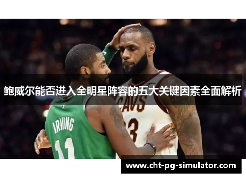 鲍威尔能否进入全明星阵容的五大关键因素全面解析