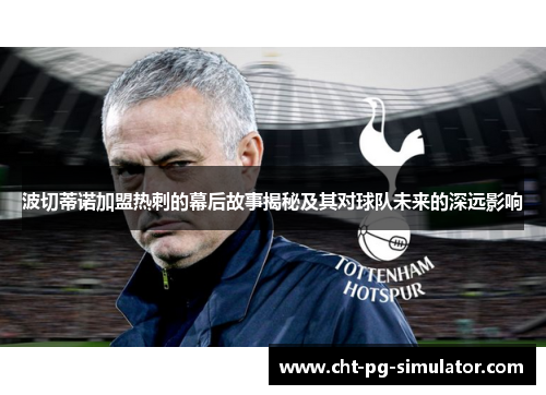 波切蒂诺加盟热刺的幕后故事揭秘及其对球队未来的深远影响