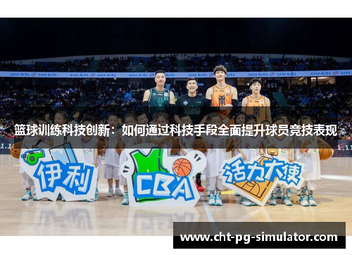 篮球训练科技创新：如何通过科技手段全面提升球员竞技表现