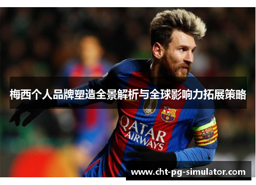 梅西个人品牌塑造全景解析与全球影响力拓展策略